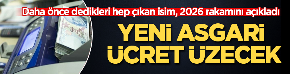 Yeni asgari ücret üzecek! Daha önce dedikleri hep çıkan isim, 2026 rakamını açıkladı